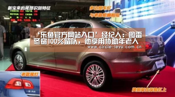 ‘乐鱼官方网站入口’经纪人:图雷冬窗100%留队,他享用协助年老人生长(图3) 乐鱼官方网站入口